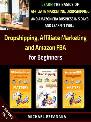 cover image of Dropshipping, Affiliate Marketing and Amazon FBA for Beginners (3 Books in 1)